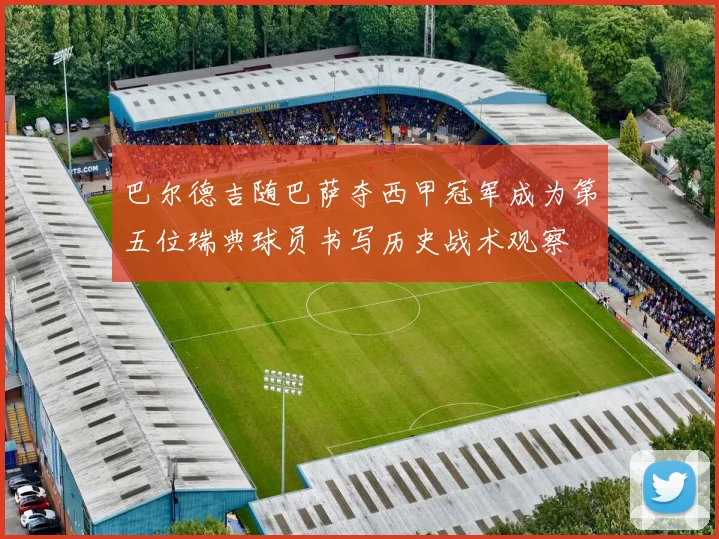 巴尔德吉随巴萨夺西甲冠军成为第五位瑞典球员书写历史战术观察