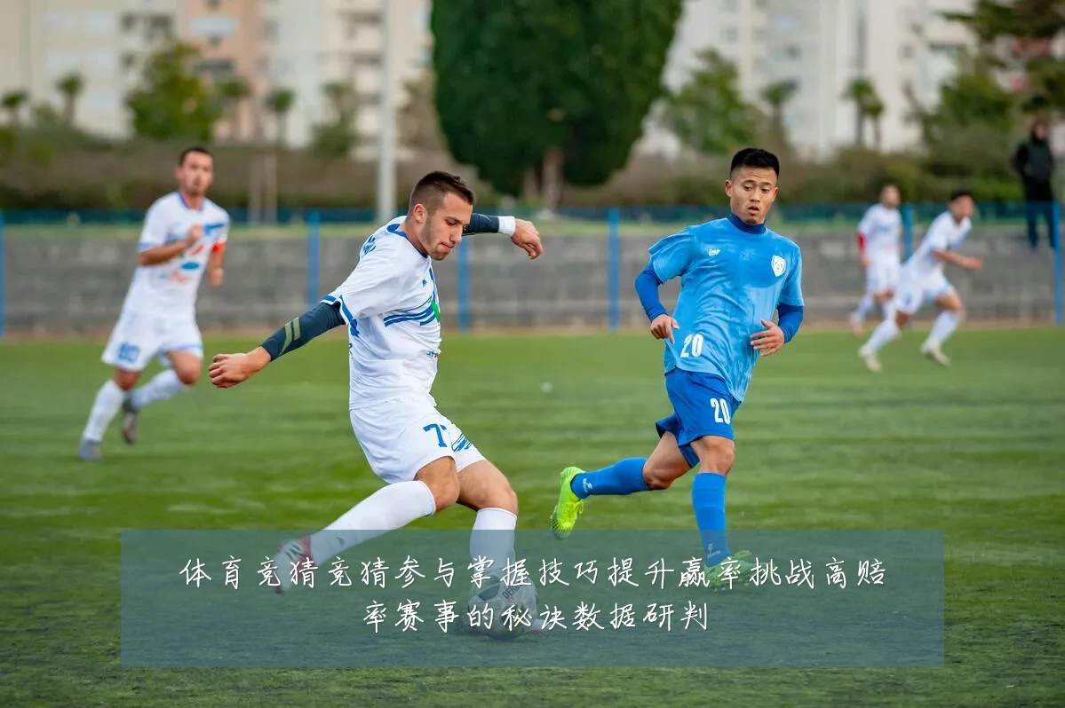 体育竞猜竞猜参与掌握技巧提升赢率挑战高赔率赛事的秘诀数据研判